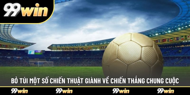Bỏ túi một số chiến thuật giành về chiến thắng chung cuộc