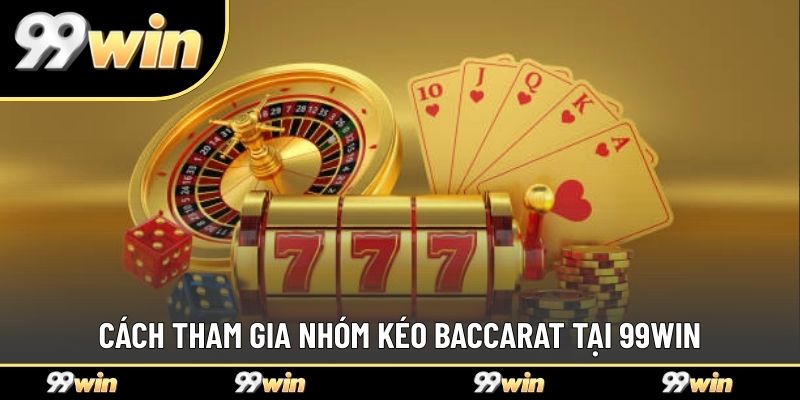 Cách tham gia nhóm kéo Baccarat tại 99WIN