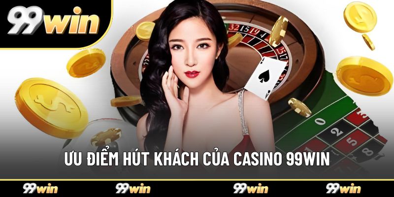 Ưu điểm hút khách của Casino 99WIN