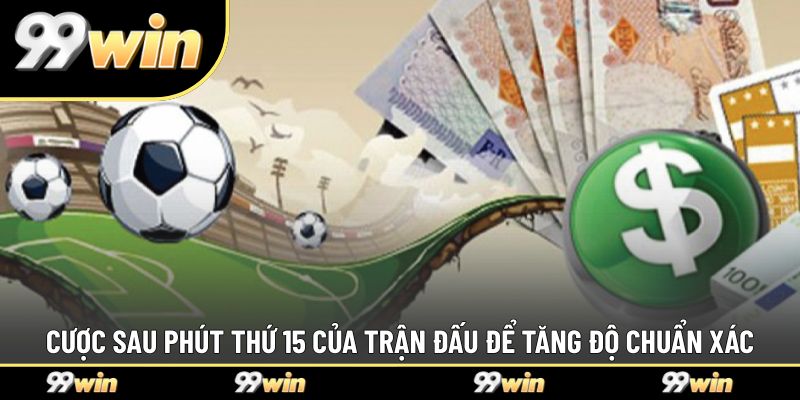 Cược sau phút thứ 15 của trận đấu để tăng độ chuẩn xác
