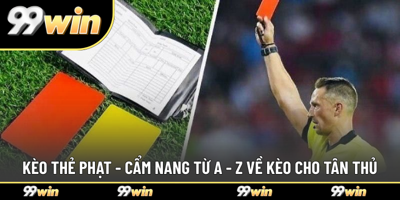 Kèo Thẻ Phạt - Cẩm Nang Từ A - Z Về Kèo Cho Tân Thủ