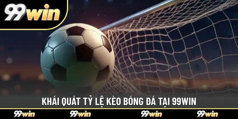 Khái quát tỷ lệ kèo bóng đá tại 99WIN