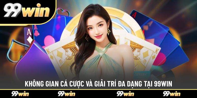 Không gian cá cược và giải trí đa dạng tại 99WIN