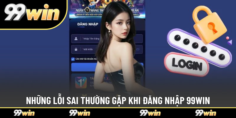 Những lỗi sai game thủ thường gặp khi đăng nhập 99WIN