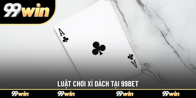 Luật chơi xì dách tại 99BET