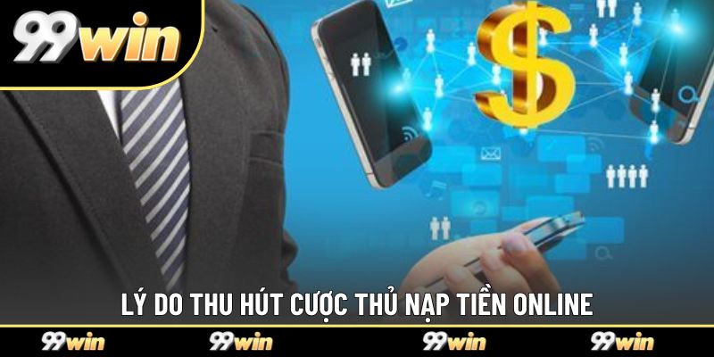 Lý do thu hút cược thủ nạp tiền Online