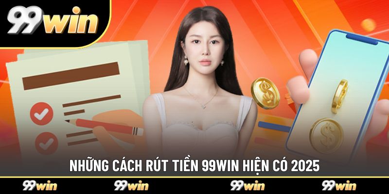 Những cách rút tiền 99WIN hiện có 2025