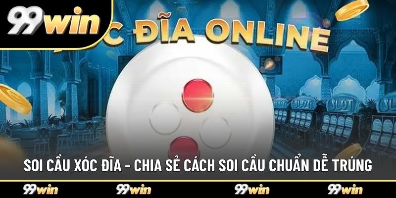 Soi Cầu Xóc Đĩa - Chia Sẻ Cách Soi Cầu Chuẩn Dễ Trúng