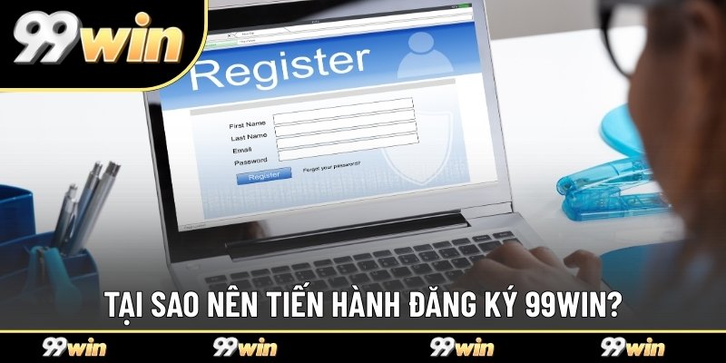 Lý do nên đăng ký 99WIN