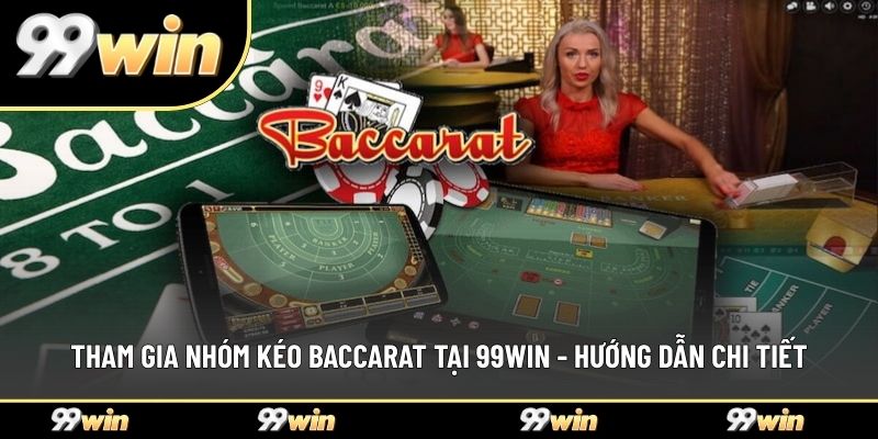 Tham Gia Nhóm Kéo Baccarat Tại 99WIN - Hướng Dẫn Chi Tiết
