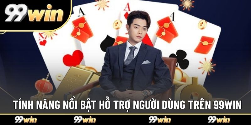 Tính năng nổi bật hỗ trợ người dùng trên 99WIN