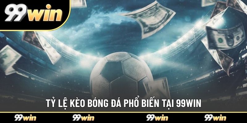 Tỷ lệ kèo bóng đá phổ biến tại 99WIN
