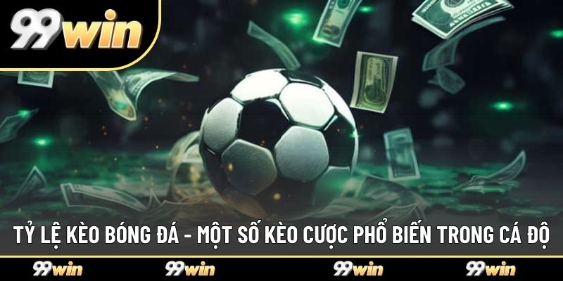 Tỷ Lệ Kèo Bóng Đá - Một Số Kèo Cược Phổ Biến Trong Cá Độ