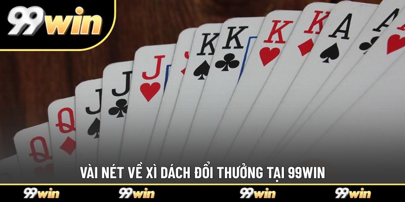 Vài nét về xì dách đổi thưởng tại 99WIN