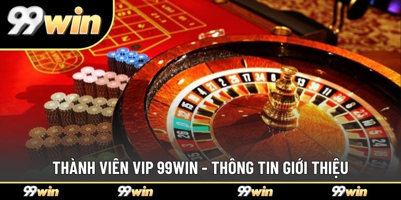 Thành viên VIP 99WIN - Thông tin giới thiệu
